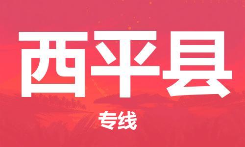 天津到西平县物流专线-天津到西平县货运公司-价格从优「急速响应」