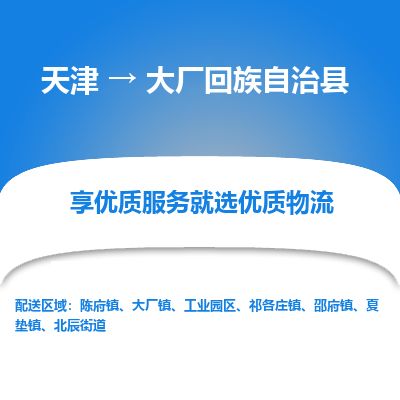 天津到大厂县物流专线-天津到大厂县货运公司-价格从优「快速直达」